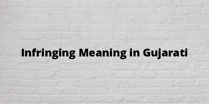 Infringing Meaning In Gujarati - ગુજરાતી અર્થ