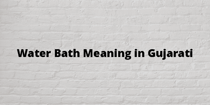 Water Bath Meaning In Gujarati - ગુજરાતી અર્થ