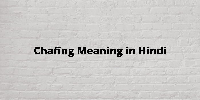 Chafing meaning in Hindi/Chafing का अर्थ या मतलब