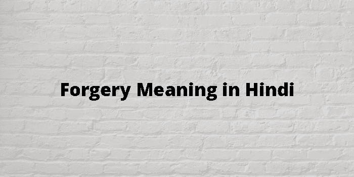 Forgery Meaning In Hindi - हिंदी अर्थ