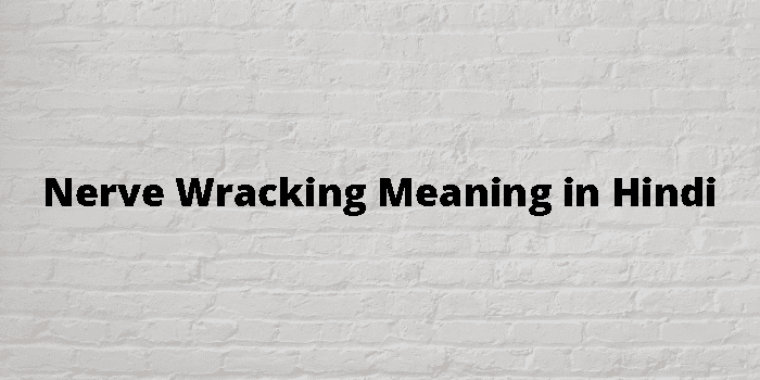 Nerve Wracking Meaning In Hindi - हिंदी अर्थ