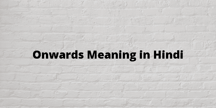 Onwards Meaning In Hindi