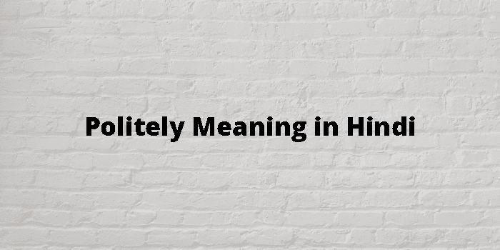 Politely Meaning In Hindi - हिंदी अर्थ