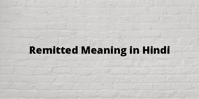 Remitted Meaning In Hindi - हिंदी अर्थ