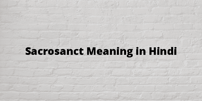 Sacrosanct Meaning In Hindi - हिंदी अर्थ