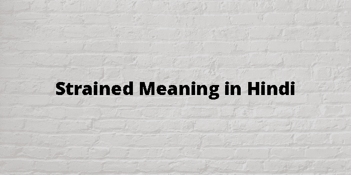 Strained Meaning In Hindi - हिंदी अर्थ