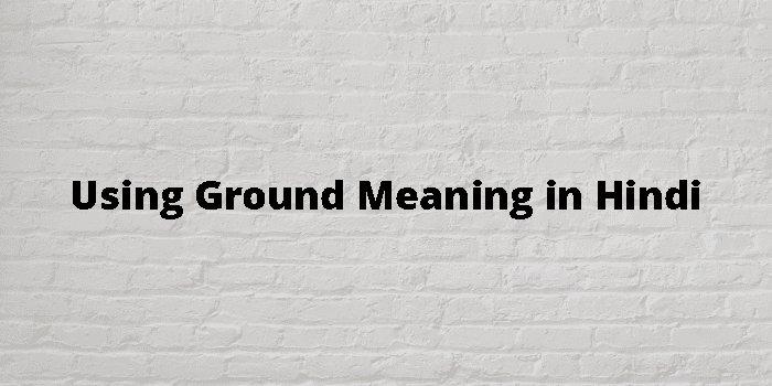 Using Ground Meaning In Hindi - हिंदी अर्थ