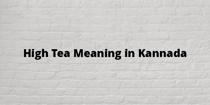 High Tea Meaning In Kannada - ಕನ್ನಡ ಅರ್ಥ