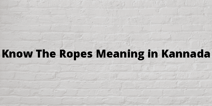 Know The Ropes Meaning In Kannada - ಕನ್ನಡ ಅರ್ಥ