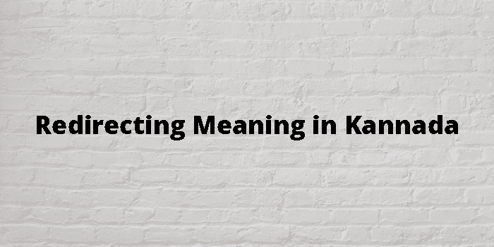 Redirecting Meaning In Kannada - ಕನ್ನಡ ಅರ್ಥ