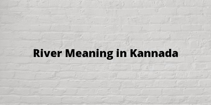 English to Kannada Dictionary - Meaning of River in Kannada is : ನದಿ, ತೊರೆ