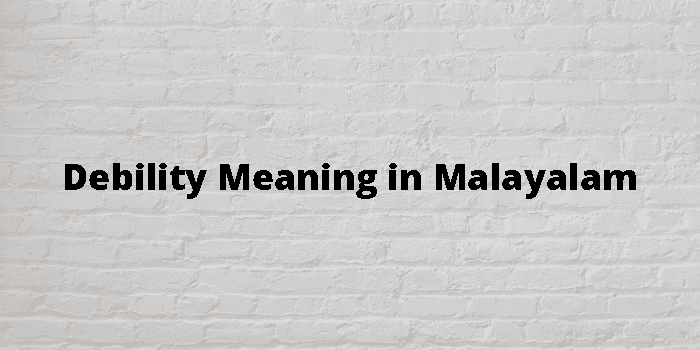 Debility Meaning In Malayalam - മലയാളം അർത്ഥം