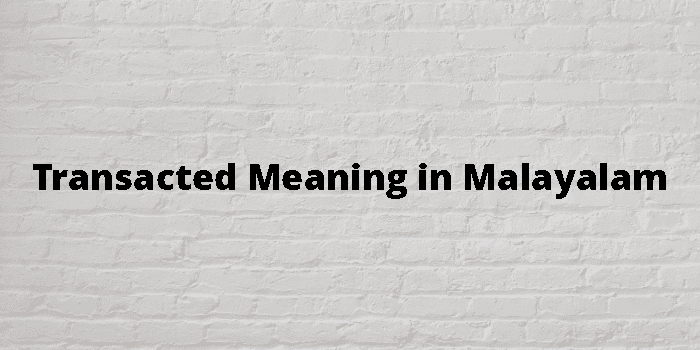 Transacted Meaning In Malayalam - മലയാളം അർത്ഥം