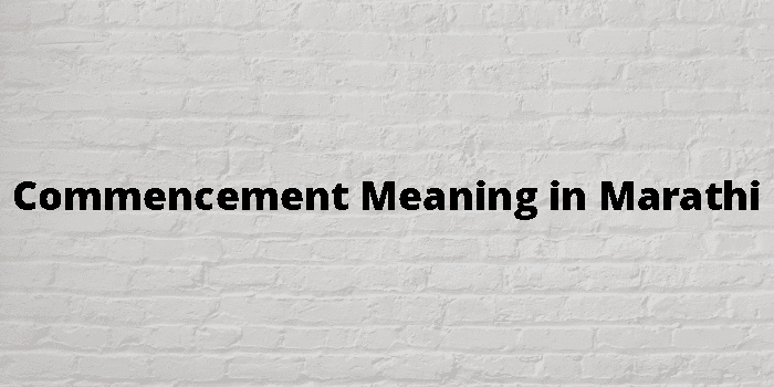 Commencement Meaning In Marathi - मराठी अर्थ