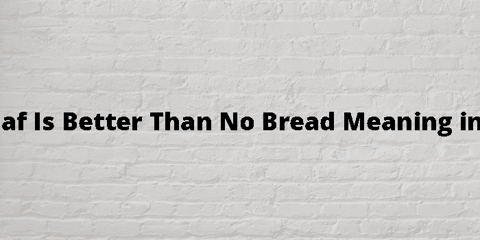 Half A Loaf Is Better Than No Bread Meaning In Marathi 