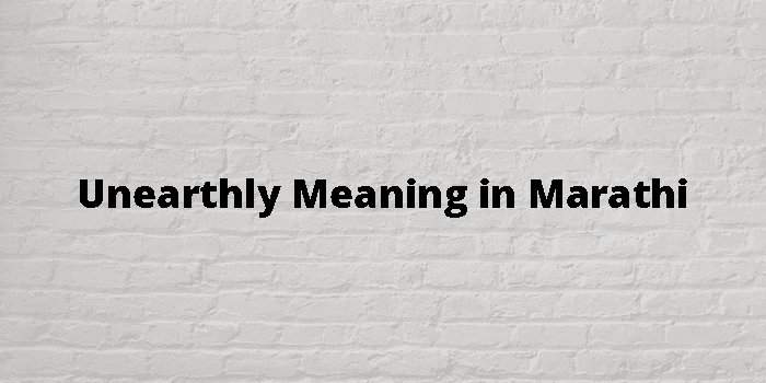 Unearthly Meaning In Marathi - मराठी अर्थ