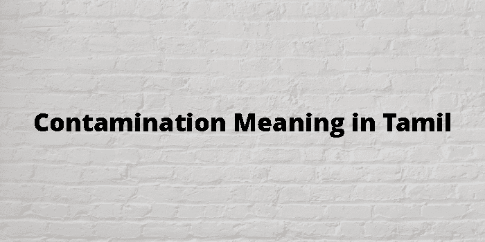Contamination Meaning In Tamil - தமிழ் அர்த்தம்