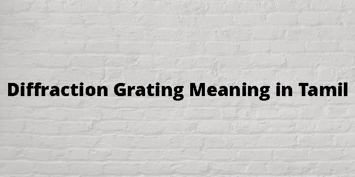 Diffraction Grating Meaning In Tamil - தமிழ் அர்த்தம்