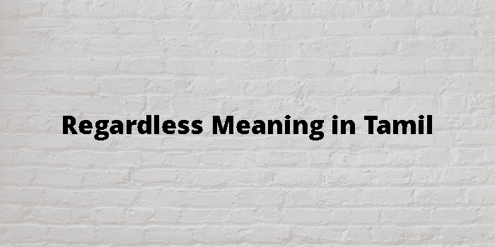 Regardless Meaning In Tamil - தமிழ் அர்த்தம்