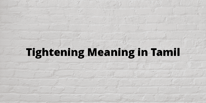Tightening Meaning In Tamil - தமிழ் அர்த்தம்