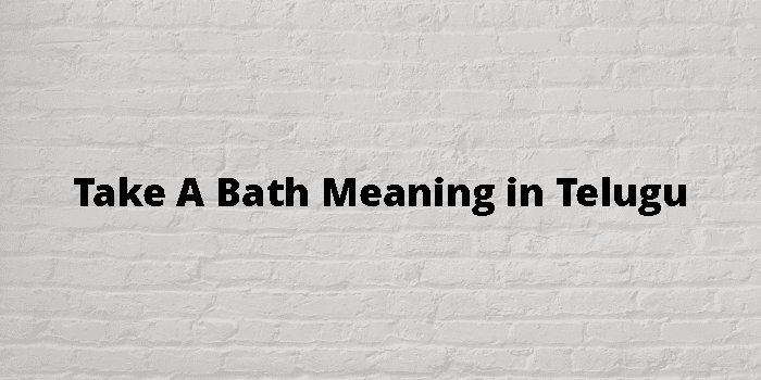 Take A Bath Meaning In Telugu - తెలుగు అర్థం