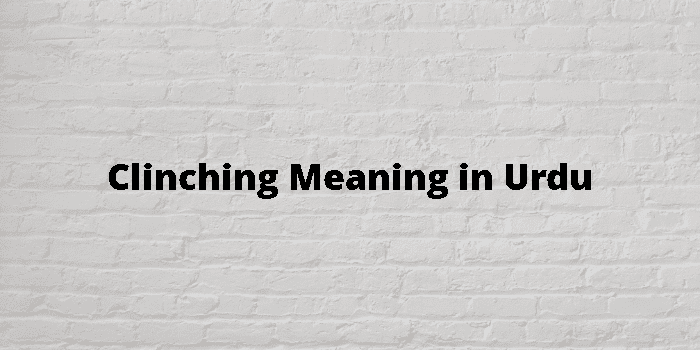 Clinching meaning in Urdu - Translation of Clinching 