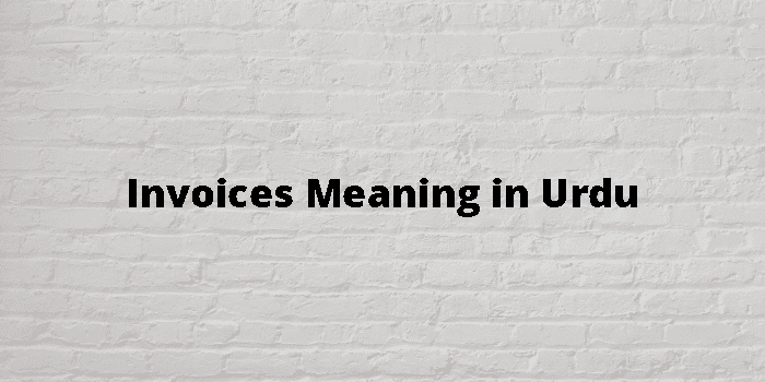 Invoices Meaning In Urdu - اردو معنی