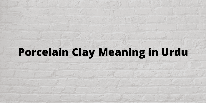 porcelain-clay-meaning-in-urdu