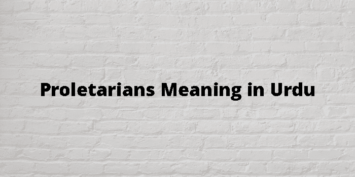 Proletarians Meaning In Urdu - اردو معنی