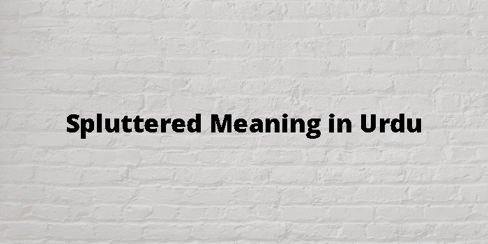 Spluttered Meaning In Urdu - اردو معنی