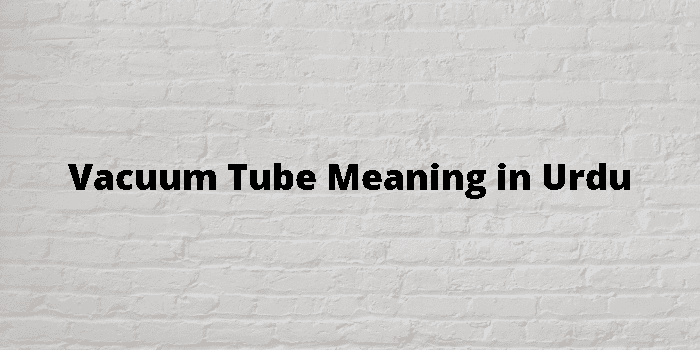 vacuum-tube-meaning-in-urdu