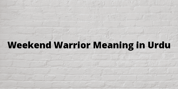 weekend-warrior-meaning-in-urdu