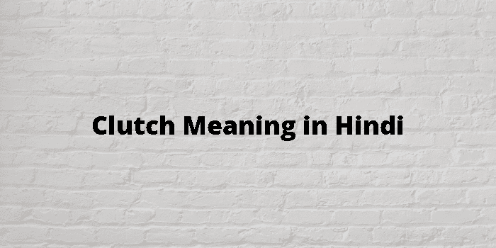 Clutch Meaning In Hindi - हिंदी अर्थ